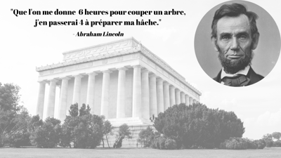 Que lon me donne 6 heures pour couper un arbre, jen passerai 4 à préparer ma hâche.